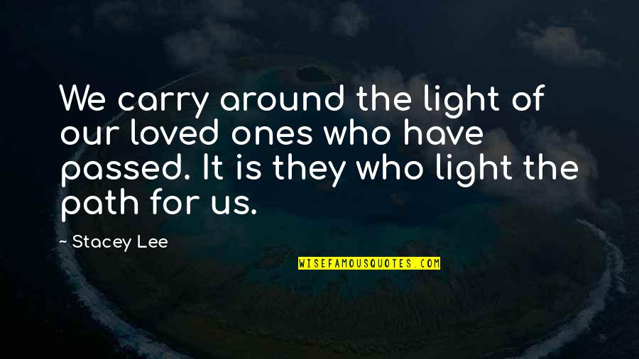 Light Path Quotes By Stacey Lee: We carry around the light of our loved