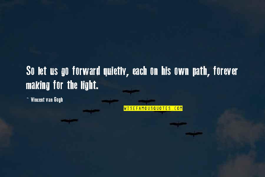 Light Path Quotes By Vincent Van Gogh: So let us go forward quietly, each on