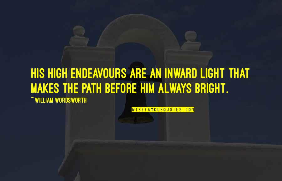 Light Path Quotes By William Wordsworth: His high endeavours are an inward light That