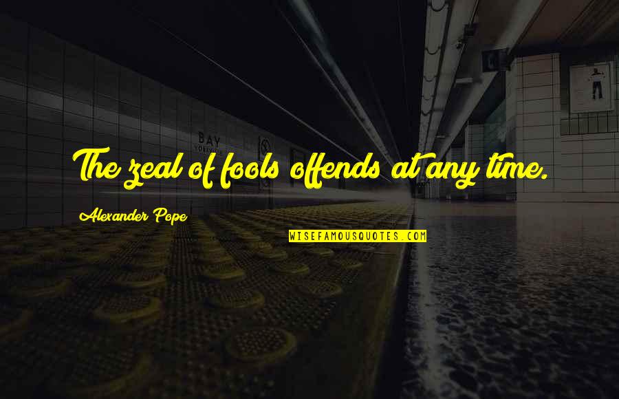 Light Petting Quotes By Alexander Pope: The zeal of fools offends at any time. Light Petting Quotes By Alexander Pope: The zeal of fools offends at any time.