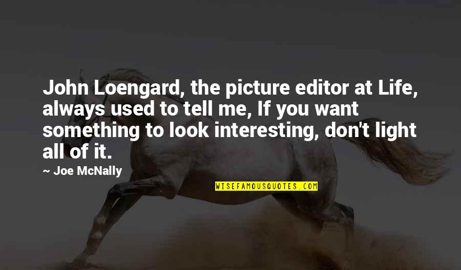 Light Photography Quotes By Joe McNally: John Loengard, the picture editor at Life, always
