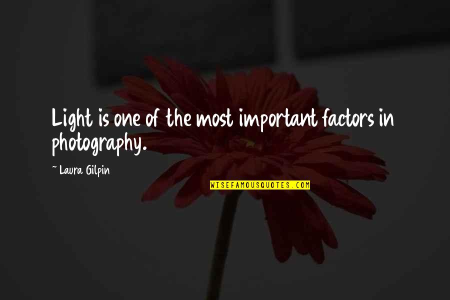 Light Photography Quotes By Laura Gilpin: Light is one of the most important factors