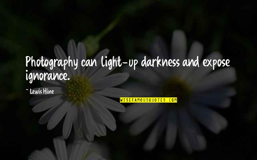 Light Photography Quotes By Lewis Hine: Photography can light-up darkness and expose ignorance.