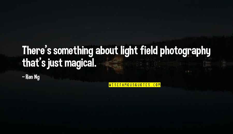 Light Photography Quotes By Ren Ng: There's something about light field photography that's just