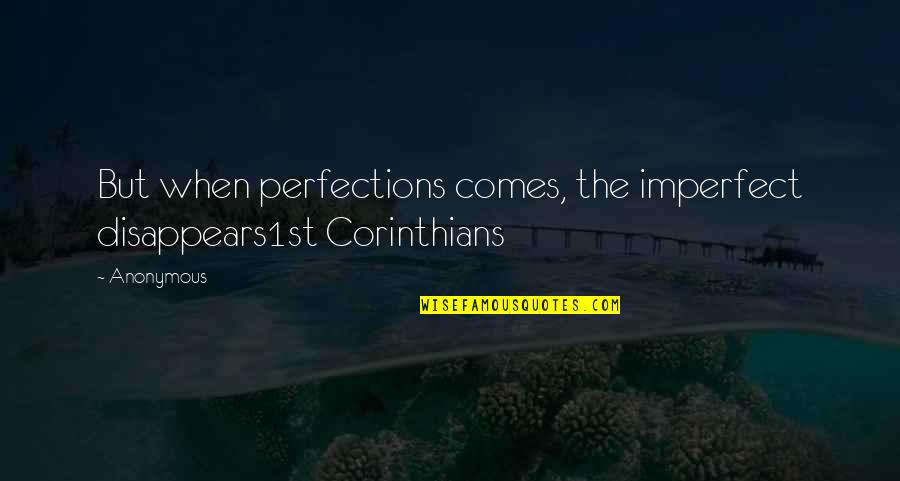 Light Poles Quotes By Anonymous: But when perfections comes, the imperfect disappears1st Corinthians