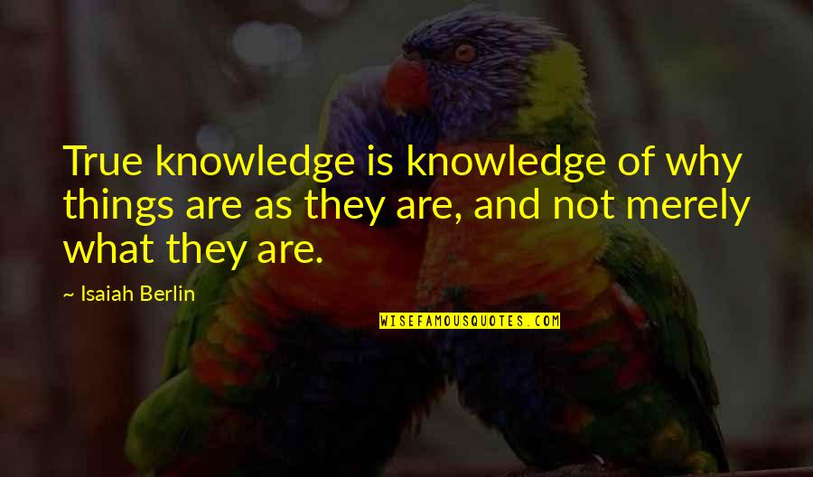 Light Pollution Quotes By Isaiah Berlin: True knowledge is knowledge of why things are