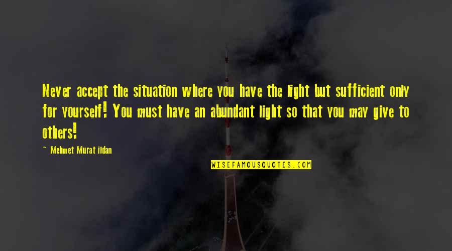 Light Quotations Quotes By Mehmet Murat Ildan: Never accept the situation where you have the