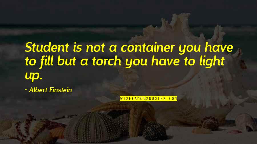 Light Quote Quotes By Albert Einstein: Student is not a container you have to