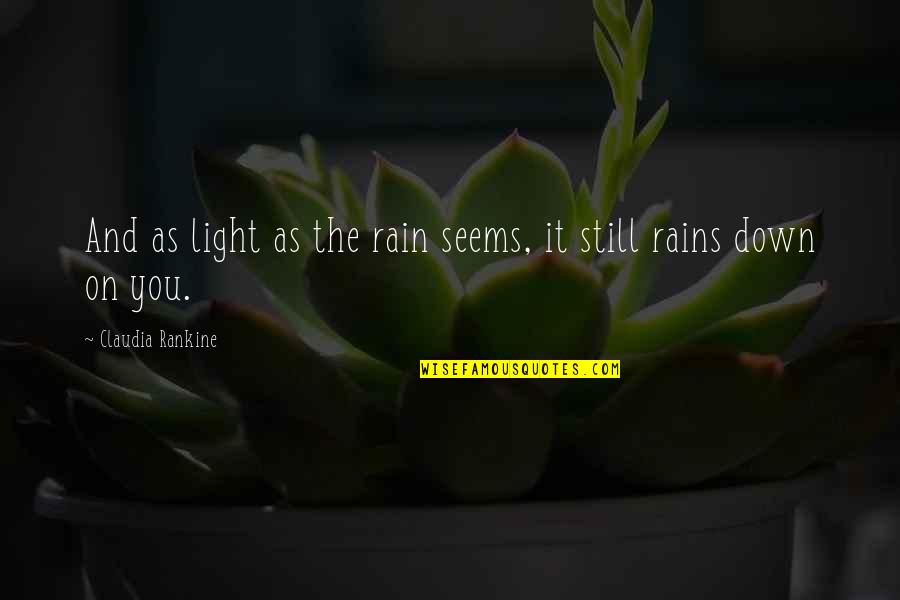 Light Quote Quotes By Claudia Rankine: And as light as the rain seems, it Light Quote Quotes By Claudia Rankine: And as light as the rain seems, it