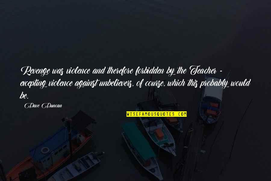 Light Quote Quotes By Dave Duncan: Revenge was violence and therefore forbidden by the Light Quote Quotes By Dave Duncan: Revenge was violence and therefore forbidden by the