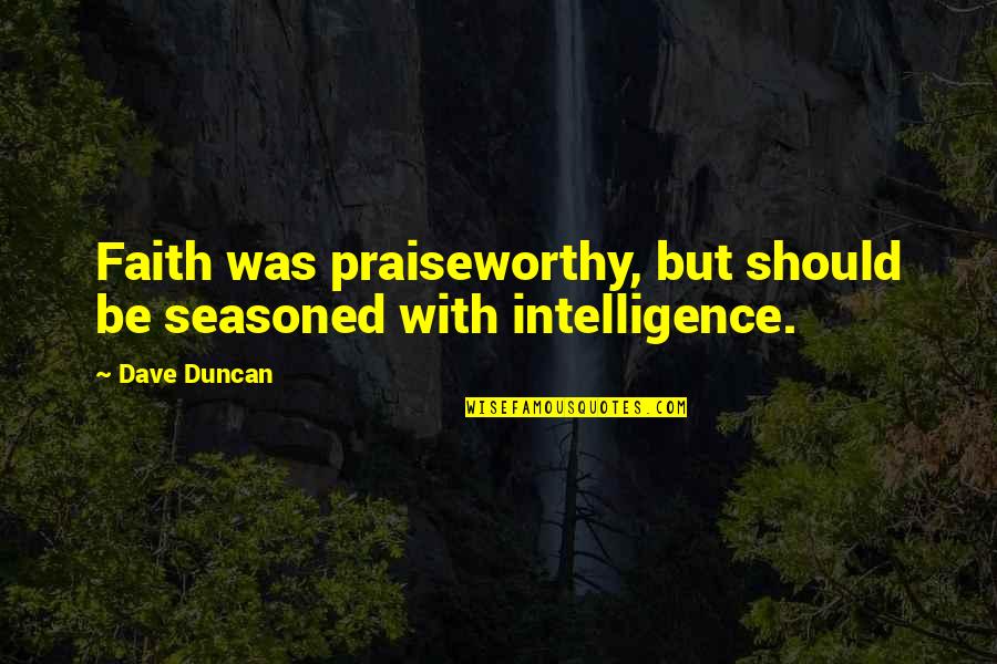 Light Quote Quotes By Dave Duncan: Faith was praiseworthy, but should be seasoned with
