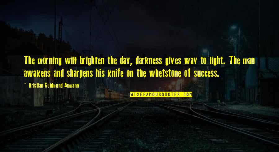 Light Quote Quotes By Kristian Goldmund Aumann: The morning will brighten the day, darkness gives Light Quote Quotes By Kristian Goldmund Aumann: The morning will brighten the day, darkness gives