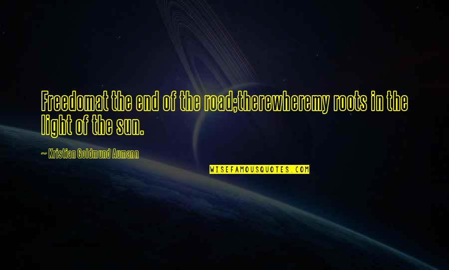 Light Quote Quotes By Kristian Goldmund Aumann: Freedomat the end of the road;therewheremy roots in Light Quote Quotes By Kristian Goldmund Aumann: Freedomat the end of the road;therewheremy roots in