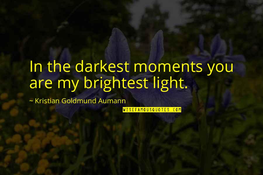 Light Quote Quotes By Kristian Goldmund Aumann: In the darkest moments you are my brightest Light Quote Quotes By Kristian Goldmund Aumann: In the darkest moments you are my brightest