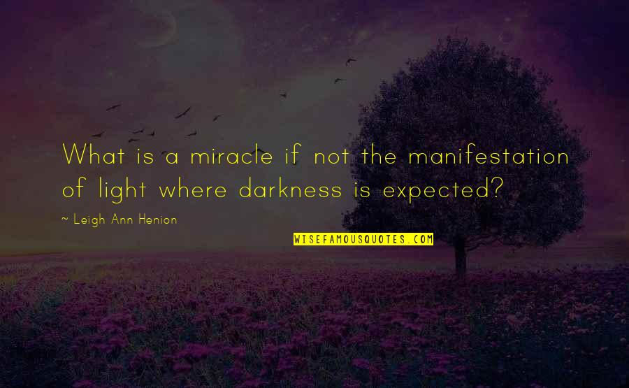 Light Quote Quotes By Leigh Ann Henion: What is a miracle if not the manifestation