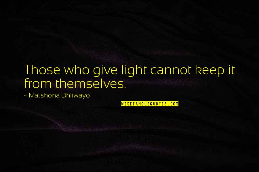 Light Quote Quotes By Matshona Dhliwayo: Those who give light cannot keep it from Light Quote Quotes By Matshona Dhliwayo: Those who give light cannot keep it from