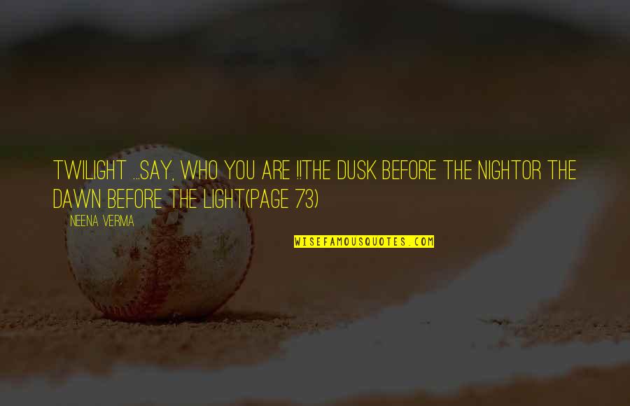 Light Quote Quotes By Neena Verma: Twilight ...Say, who you are !!The dusk before Light Quote Quotes By Neena Verma: Twilight ...Say, who you are !!The dusk before