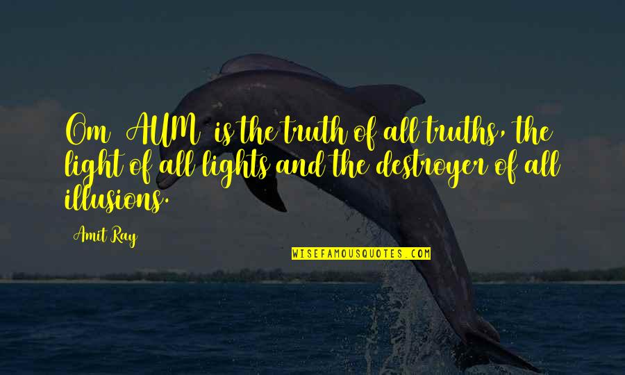 Light Ray Quotes By Amit Ray: Om (AUM) is the truth of all truths,