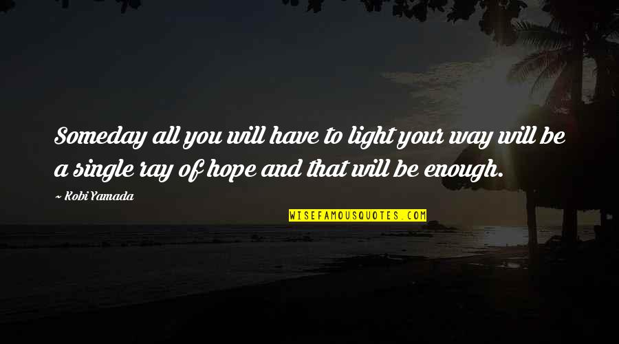 Light Ray Quotes By Kobi Yamada: Someday all you will have to light your