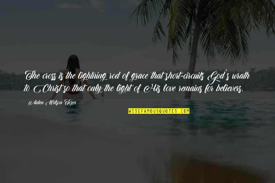 Light Remains Quotes By Aiden Wilson Tozer: The cross is the lightning rod of grace Light Remains Quotes By Aiden Wilson Tozer: The cross is the lightning rod of grace