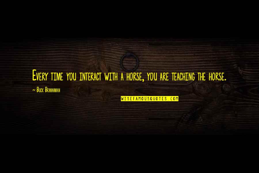 Light Remains Quotes By Buck Brannaman: Every time you interact with a horse, you Light Remains Quotes By Buck Brannaman: Every time you interact with a horse, you