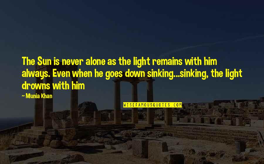 Light Remains Quotes By Munia Khan: The Sun is never alone as the light Light Remains Quotes By Munia Khan: The Sun is never alone as the light