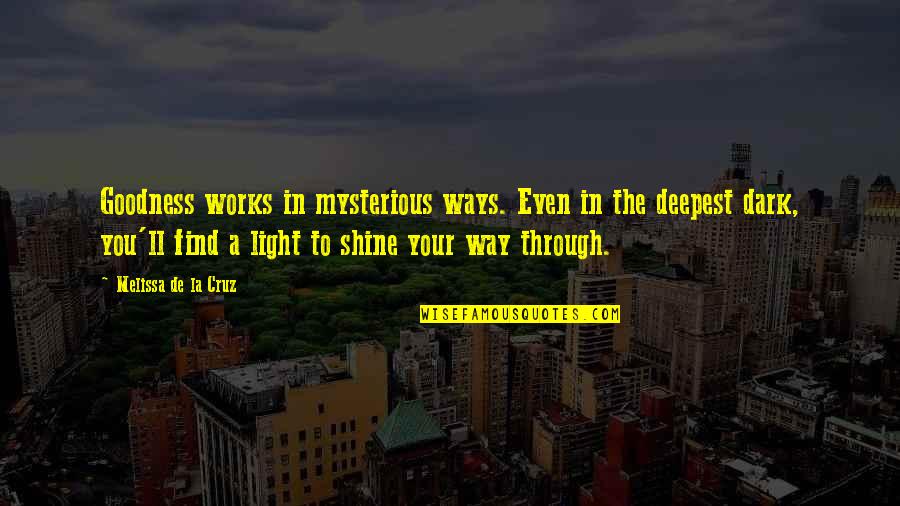 Light Shine Through Quotes By Melissa De La Cruz: Goodness works in mysterious ways. Even in the