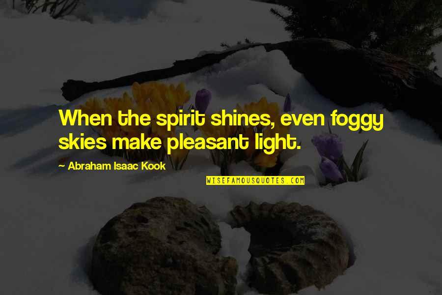 Light Shines Quotes By Abraham Isaac Kook: When the spirit shines, even foggy skies make