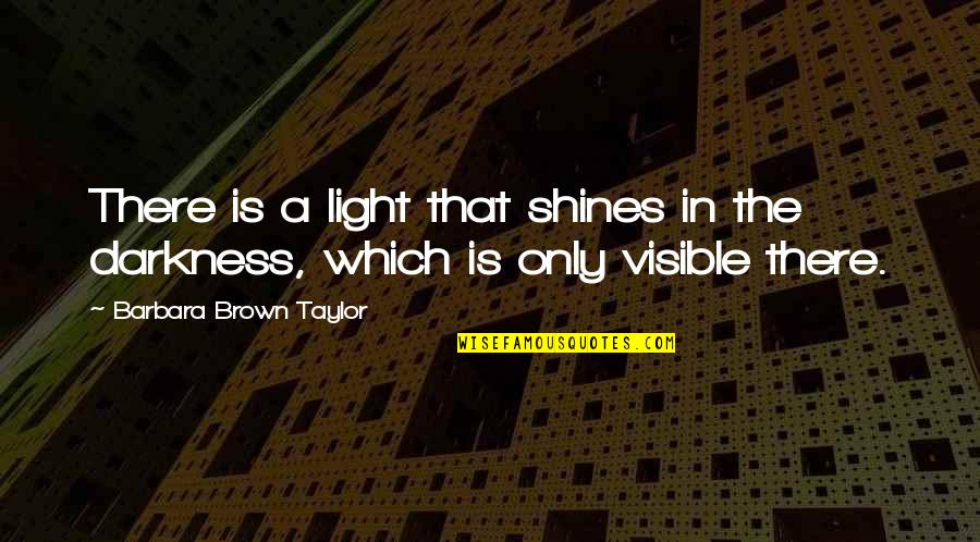 Light Shines Quotes By Barbara Brown Taylor: There is a light that shines in the
