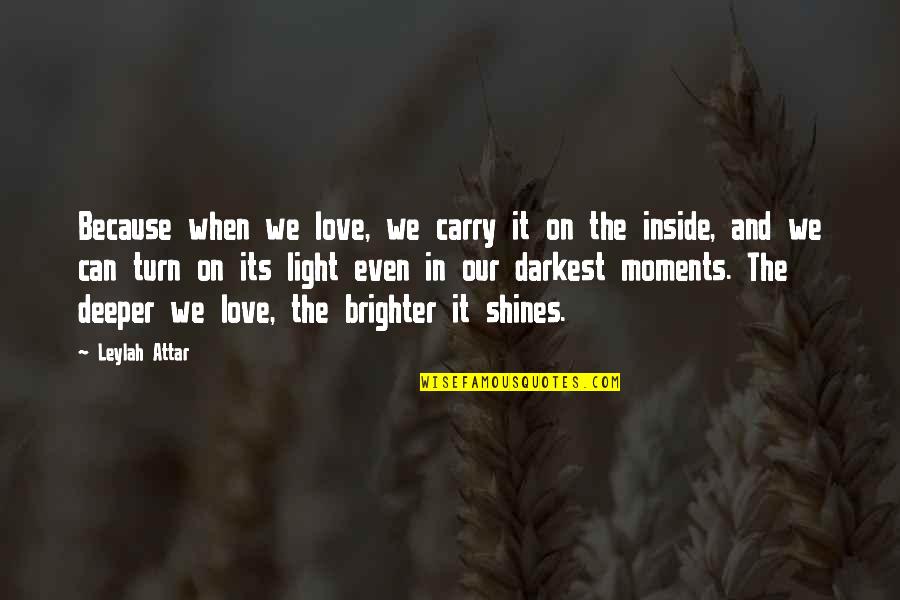 Light Shines Quotes By Leylah Attar: Because when we love, we carry it on