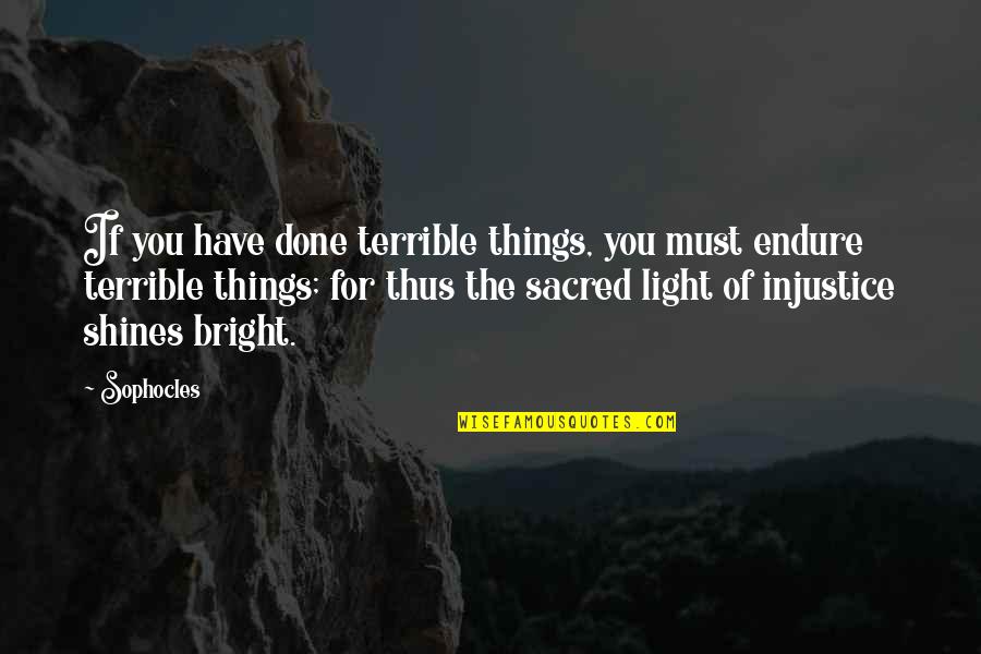 Light Shines Quotes By Sophocles: If you have done terrible things, you must