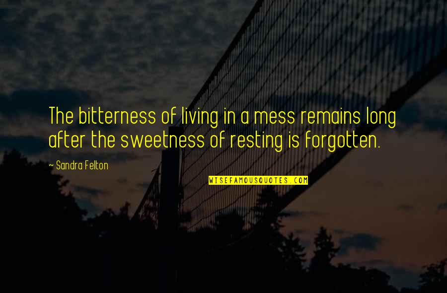 Light Shining Bright Quotes By Sandra Felton: The bitterness of living in a mess remains Light Shining Bright Quotes By Sandra Felton: The bitterness of living in a mess remains