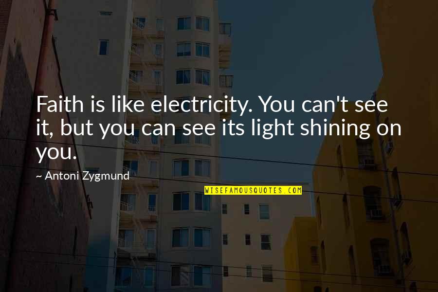 Light Shining From Within Quotes By Antoni Zygmund: Faith is like electricity. You can't see it,