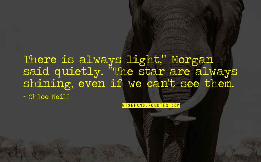 Light Shining From Within Quotes By Chloe Neill: There is always light," Morgan said quietly. "The Light Shining From Within Quotes By Chloe Neill: There is always light," Morgan said quietly. "The