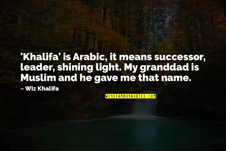 Light Shining From Within Quotes By Wiz Khalifa: 'Khalifa' is Arabic, it means successor, leader, shining