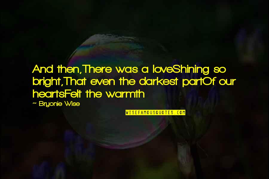 Light Shining In Darkness Quotes By Bryonie Wise: And then,There was a loveShining so bright,That even