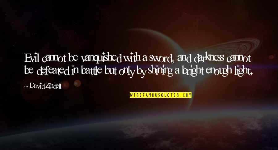 Light Shining In Darkness Quotes By David Zindell: Evil cannot be vanquished with a sword, and