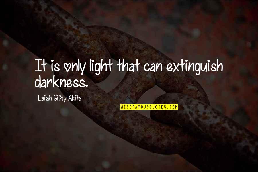 Light Shining In Darkness Quotes By Lailah Gifty Akita: It is only light that can extinguish darkness.