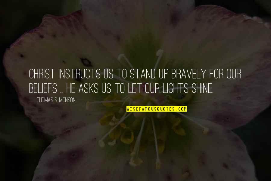 Light Shining On You Quotes By Thomas S. Monson: Christ instructs us to stand up bravely for