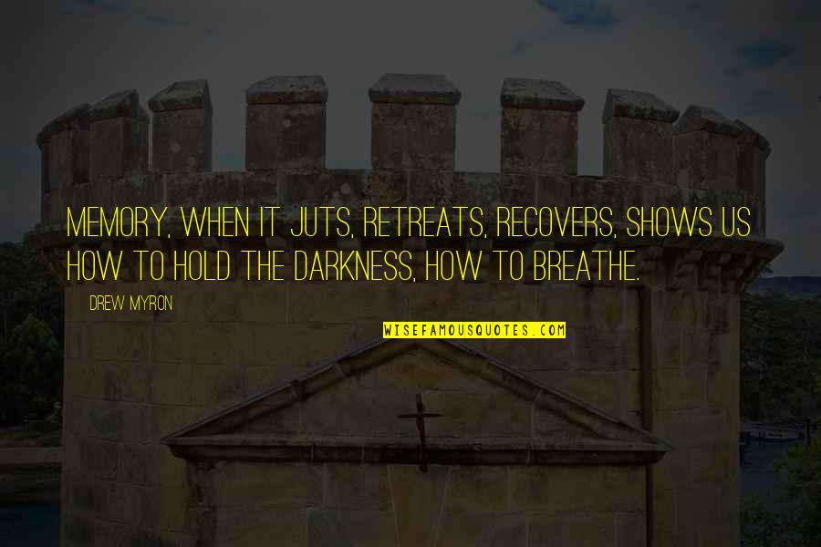Light Shows Quotes By Drew Myron: Memory, when it juts, retreats, recovers, shows us Light Shows Quotes By Drew Myron: Memory, when it juts, retreats, recovers, shows us