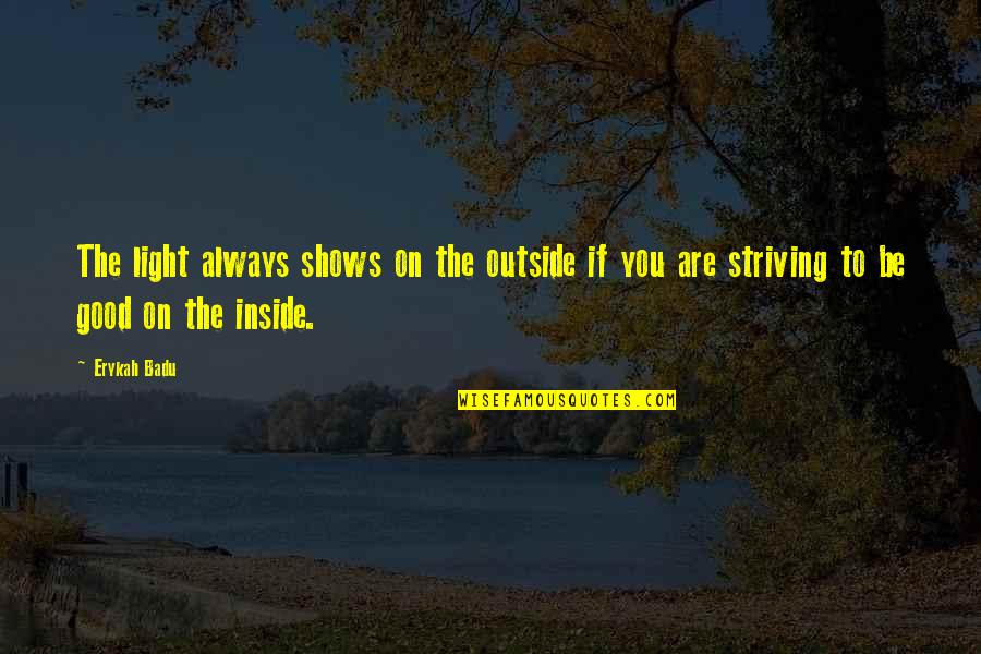 Light Shows Quotes By Erykah Badu: The light always shows on the outside if