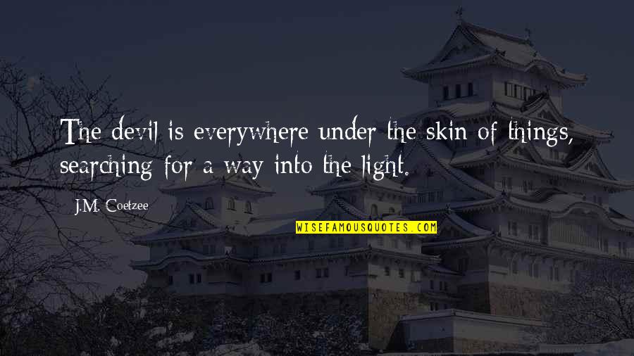 Light Skins Quotes By J.M. Coetzee: The devil is everywhere under the skin of