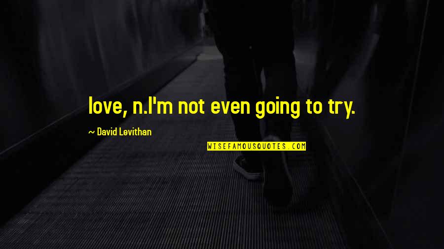 Light Snow Quotes By David Levithan: love, n.I'm not even going to try. Light Snow Quotes By David Levithan: love, n.I'm not even going to try.