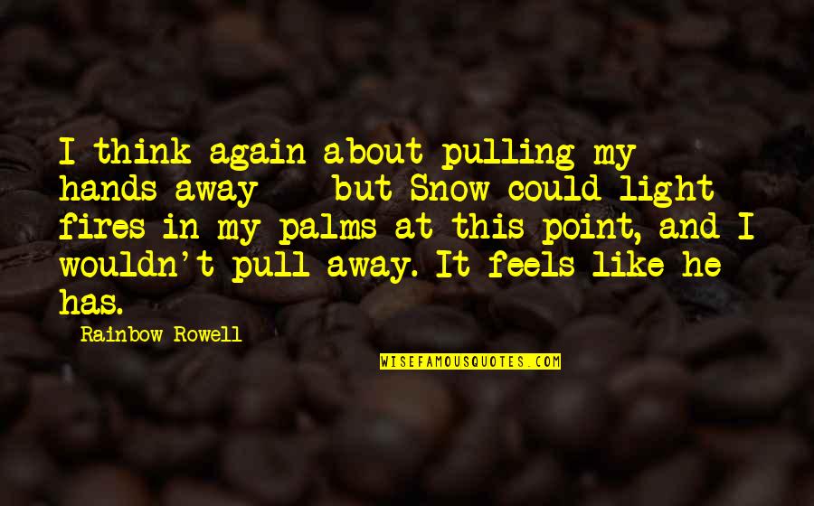 Light Snow Quotes By Rainbow Rowell: I think again about pulling my hands away Light Snow Quotes By Rainbow Rowell: I think again about pulling my hands away