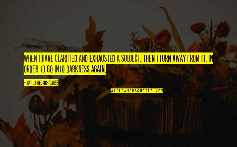 Light Song Michael Quotes By Carl Friedrich Gauss: When I have clarified and exhausted a subject, Light Song Michael Quotes By Carl Friedrich Gauss: When I have clarified and exhausted a subject,
