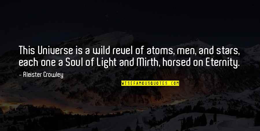 Light Soul Quotes By Aleister Crowley: This Universe is a wild revel of atoms,
