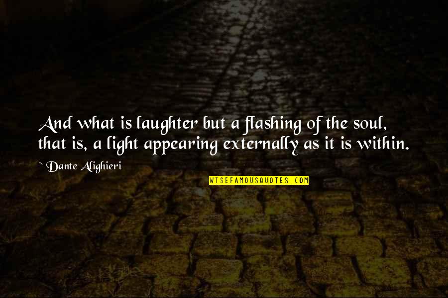Light Soul Quotes By Dante Alighieri: And what is laughter but a flashing of