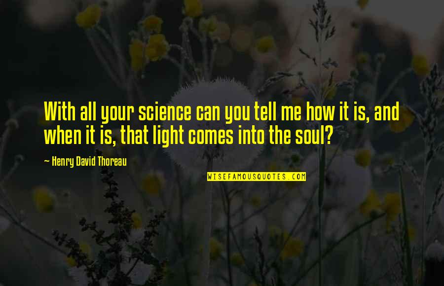 Light Soul Quotes By Henry David Thoreau: With all your science can you tell me
