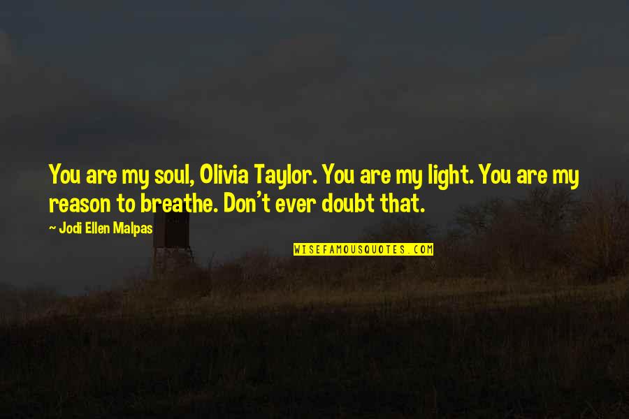 Light Soul Quotes By Jodi Ellen Malpas: You are my soul, Olivia Taylor. You are