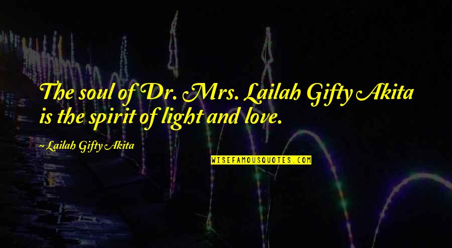 Light Soul Quotes By Lailah Gifty Akita: The soul of Dr. Mrs. Lailah Gifty Akita